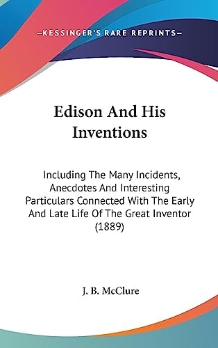 Edison And His Inventions Including The Many Incidents, Anecdotes And Interesting Particulars Connected With The Early And Late Life Of The Great Inventor (1889)