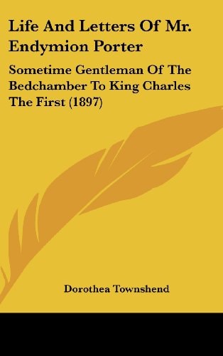 Life And Letters Of Mr. Endymion Porter Sometime Gentleman Of The Bedchamber To King Charles The First (1897)