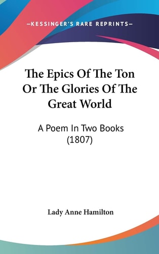 The Epics Of The Ton Or The Glories Of The Great World A Poem In Two Books (1807)