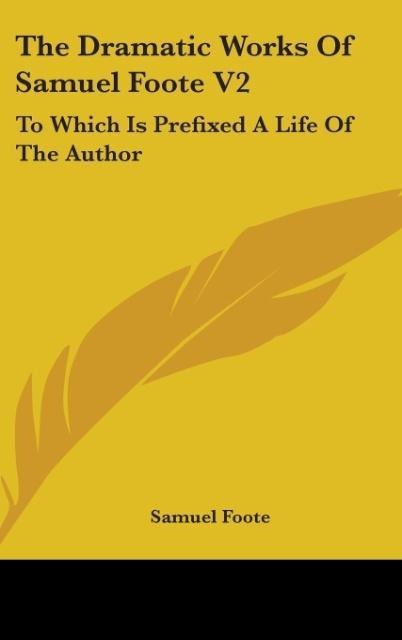 The Dramatic Works Of Samuel Foote V2: To Which Is Prefixed A Life Of The Author: Contains The Orators; The Minor; The Lyar And The Patron (1788)