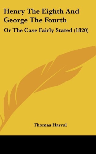 Henry The Eighth And George The Fourth Or The Case Fairly Stated (1820)