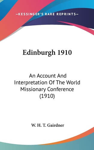 Edinburgh 1910 An Account And Interpretation Of The World Missionary Conference (1910)
