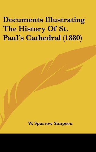 Documents Illustrating The History Of St. Paul's Cathedral (1880)