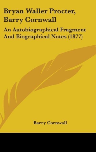 Bryan Waller Procter, Barry Cornwall: An Autobiographical Fragment And Biographical Notes (1877)