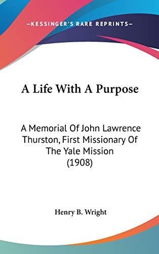 A Life With A Purpose A Memorial Of John Lawrence Thurston, First Missionary Of The Yale Mission (1908)