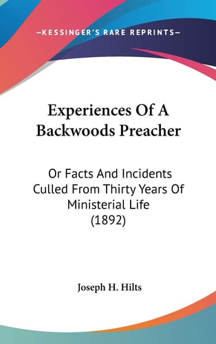 Experiences Of A Backwoods Preacher Or Facts And Incidents Culled From Thirty Years Of Ministerial Life (1892)