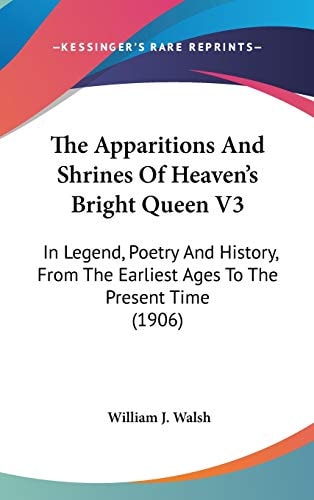 The Apparitions And Shrines Of Heaven's Bright Queen V3 In Legend, Poetry And History, From The Earliest Ages To The Present Time (1906)