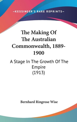 The Making of the Australian Commonwealth, 1889-1900 A Stage in the Growth of the Empire