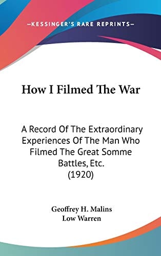 How I Filmed The War A Record Of The Extraordinary Experiences Of The Man Who Filmed The Great Somme Battles, Etc. (1920)