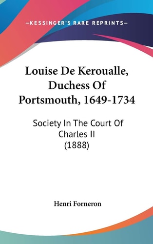 Louise De Keroualle, Duchess Of Portsmouth, 1649-1734 Society In The Court Of Charles II (1888)