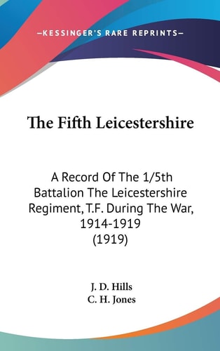 The Fifth Leicestershire A Record Of The 1/5th Battalion The Leicestershire Regiment, T.F. During The War, 1914-1919 (1919)