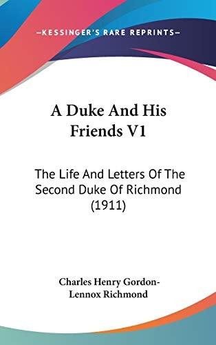 A Duke And His Friends V1 The Life And Letters Of The Second Duke Of Richmond (1911)