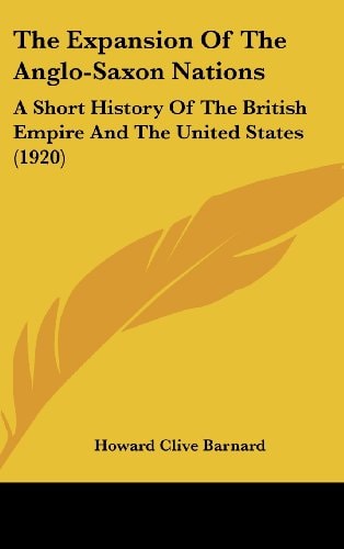 The Expansion Of The Anglo-Saxon Nations A Short History Of The British Empire And The United States (1920)
