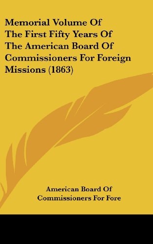 Memorial Volume of the First Fifty Years of the American Board of Commissioners for Foreign Missions