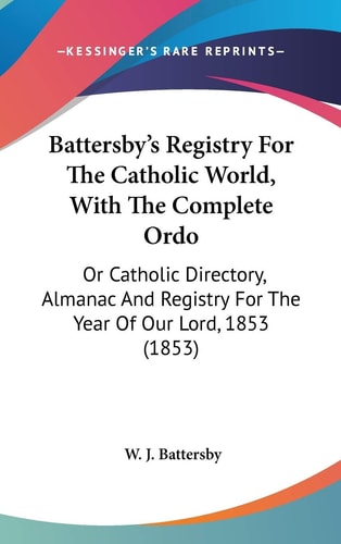 Battersby's Registry For The Catholic World, With The Complete Ordo Or Catholic Directory, Almanac And Registry For The Year Of Our Lord, 1853 (1853)