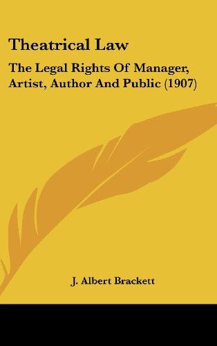 Theatrical Law The Legal Rights Of Manager, Artist, Author And Public (1907)