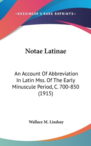 Notae Latinae An Account Of Abbreviation In Latin Mss. Of The Early Minuscule Period, C. 700-850 (1915)