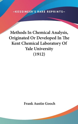Methods In Chemical Analysis, Originated Or Developed In The Kent Chemical Laboratory Of Yale University (1912)