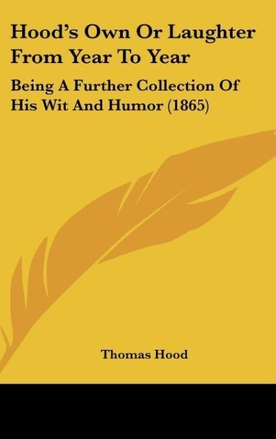 Hoods Own Or Laughter From Year To Year: Being A Further Collection Of His Wit And Humor (1865)