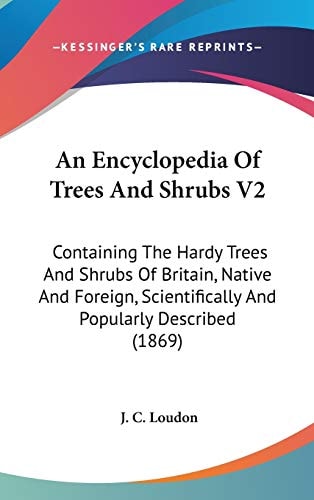 An Encyclopedia Of Trees And Shrubs V2 Containing The Hardy Trees And Shrubs Of Britain, Native And Foreign, Scientifically And Popularly Described (1869)