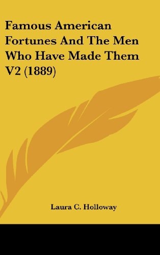 Famous American Fortunes And The Men Who Have Made Them V2 (1889)