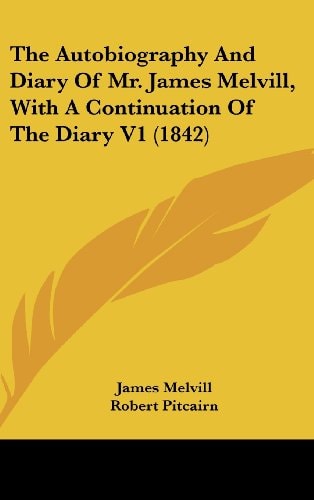 The Autobiography And Diary Of Mr. James Melvill, With A Continuation Of The Diary V1 (1842)