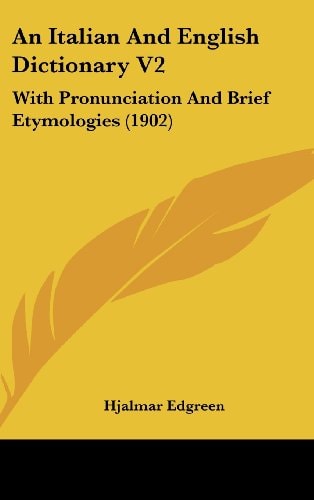 An Italian And English Dictionary V2 With Pronunciation And Brief Etymologies (1902)