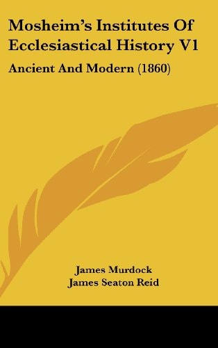 Mosheim's Institutes Of Ecclesiastical History V1 Ancient And Modern (1860)