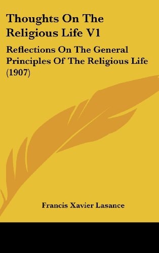 Thoughts On The Religious Life V1 Reflections On The General Principles Of The Religious Life (1907)