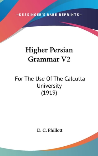 Higher Persian Grammar V2 For The Use Of The Calcutta University (1919)