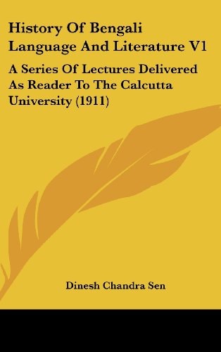 History Of Bengali Language And Literature V1 A Series Of Lectures Delivered As Reader To The Calcutta University (1911)