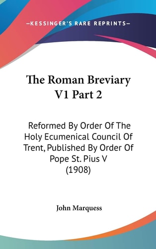 The Roman Breviary V1 Part 2 Reformed By Order Of The Holy Ecumenical Council Of Trent, Published By Order Of Pope St. Pius V (1908)