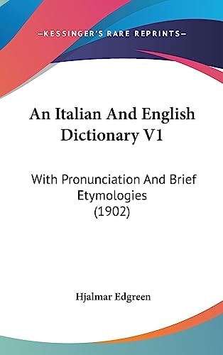 An Italian And English Dictionary V1 With Pronunciation And Brief Etymologies (1902)