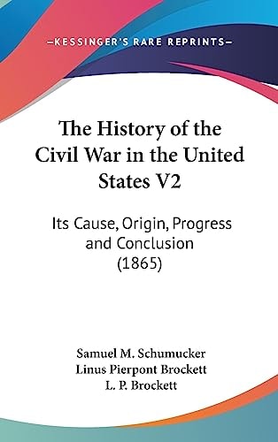 The History of the Civil War in the United States V2 Its Cause, Origin, Progress and Conclusion (1865)
