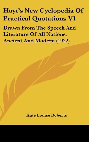 Hoyt's New Cyclopedia Of Practical Quotations V1 Drawn From The Speech And Literature Of All Nations, Ancient And Modern (1922)