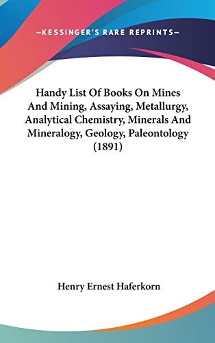 Handy List Of Books On Mines And Mining, Assaying, Metallurgy, Analytical Chemistry, Minerals And Mineralogy, Geology, Paleontology (1891)
