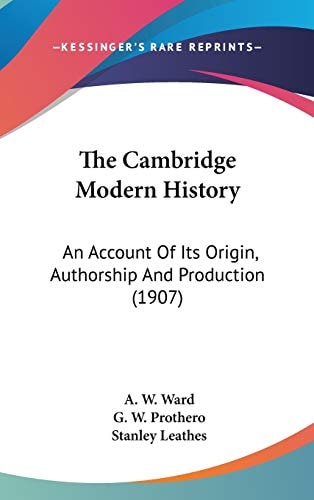 The Cambridge Modern History An Account Of Its Origin, Authorship And Production (1907)
