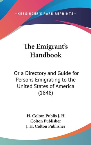 The Emigrant's Handbook Or A Directory and Guide for Persons Emigrating to the United States of America (1848)
