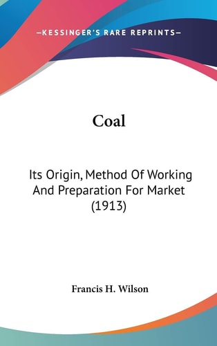 Coal Its Origin, Method Of Working And Preparation For Market (1913)