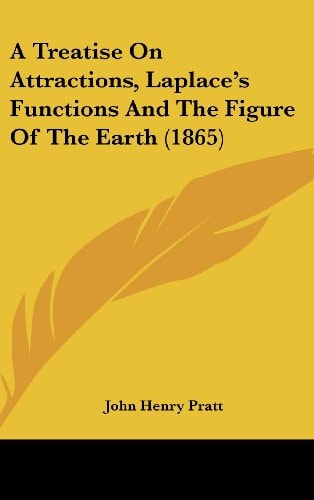 A Treatise On Attractions, Laplace's Functions And The Figure Of The Earth (1865)