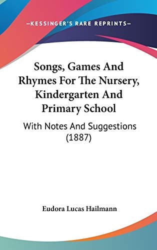 Songs, Games And Rhymes For The Nursery, Kindergarten And Primary School With Notes And Suggestions (1887)