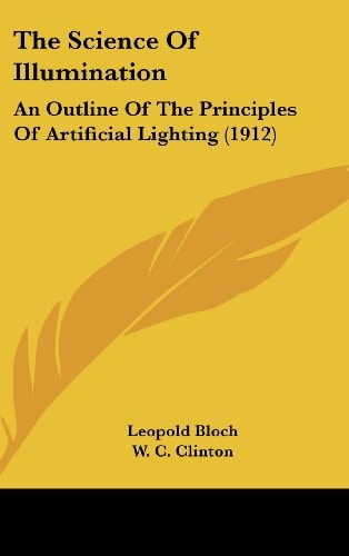 The Science Of Illumination An Outline Of The Principles Of Artificial Lighting (1912)