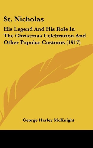 St. Nicholas His Legend And His Role In The Christmas Celebration And Other Popular Customs (1917)