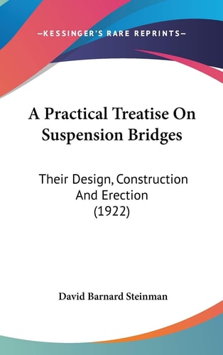 A Practical Treatise On Suspension Bridges Their Design, Construction And Erection (1922)