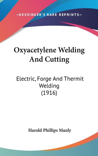 Oxyacetylene Welding And Cutting Electric, Forge And Thermit Welding (1916)