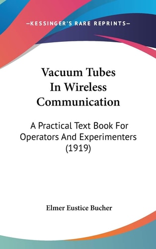Vacuum Tubes In Wireless Communication A Practical Text Book For Operators And Experimenters (1919)