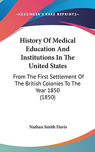History Of Medical Education And Institutions In The United States From The First Settlement Of The British Colonies To The Year 1850 (1850)