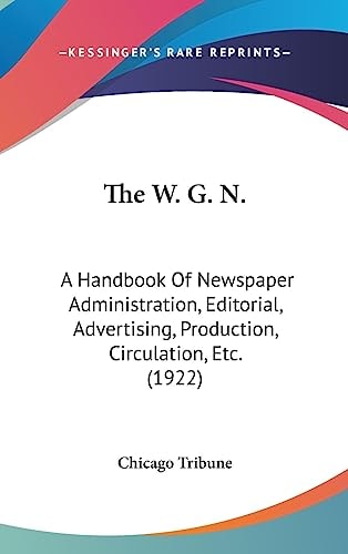 The W. G. N. A Handbook Of Newspaper Administration, Editorial, Advertising, Production, Circulation, Etc. (1922)