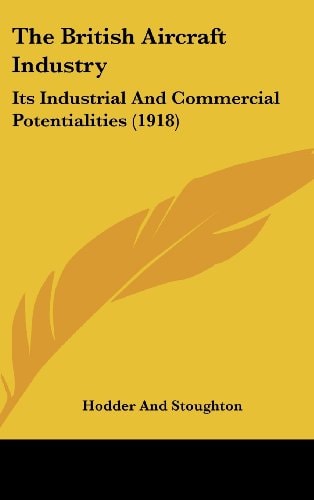 The British Aircraft Industry Its Industrial And Commercial Potentialities (1918)