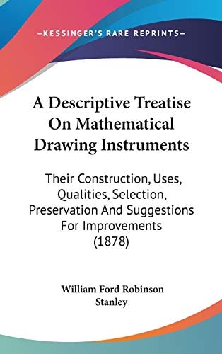 A Descriptive Treatise On Mathematical Drawing Instruments Their Construction, Uses, Qualities, Selection, Preservation And Suggestions For Improvements (1878)